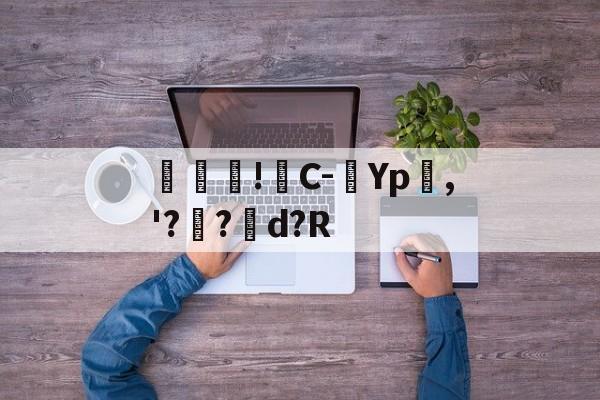 开云权威入口-包含馾濋!C-Yp嶤,'??矘d?R的词条